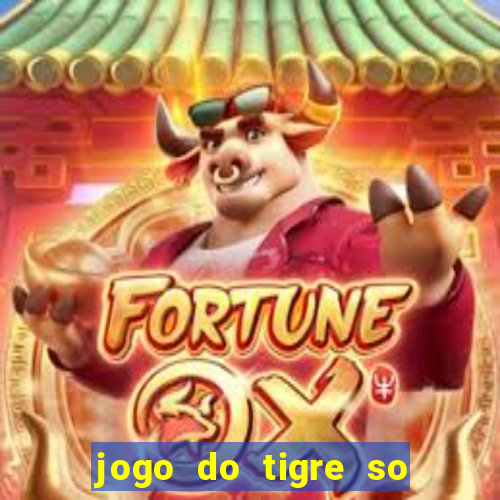 jogo do tigre so para brincar